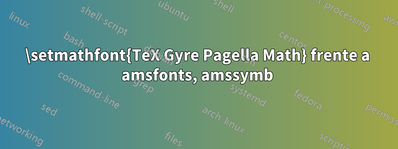 \setmathfont{TeX Gyre Pagella Math} frente a amsfonts, amssymb