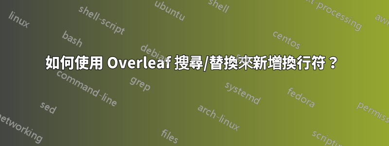 如何使用 Overleaf 搜尋/替換來新增換行符？