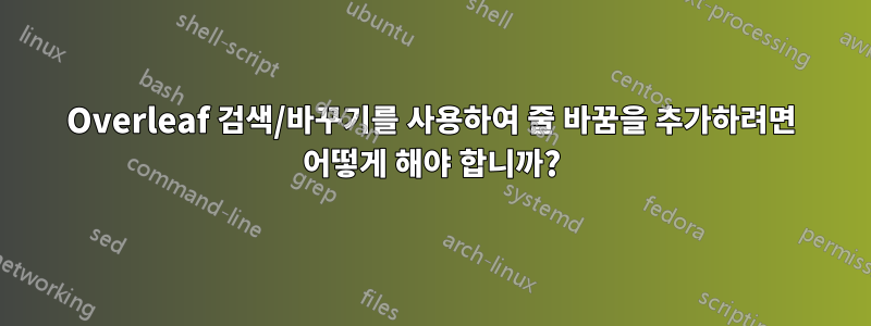 Overleaf 검색/바꾸기를 사용하여 줄 바꿈을 추가하려면 어떻게 해야 합니까?