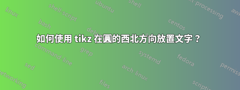 如何使用 tikz 在圓的西北方向放置文字？