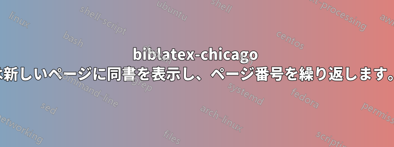 biblatex-chicago は新しいページに同書を表示し、ページ番号を繰り返します。