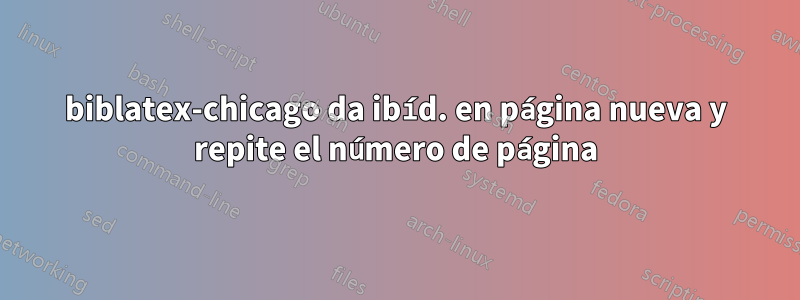 biblatex-chicago da ibíd. en página nueva y repite el número de página