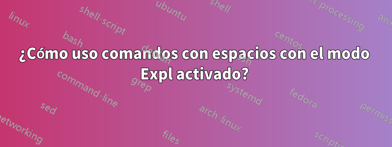 ¿Cómo uso comandos con espacios con el modo Expl activado?