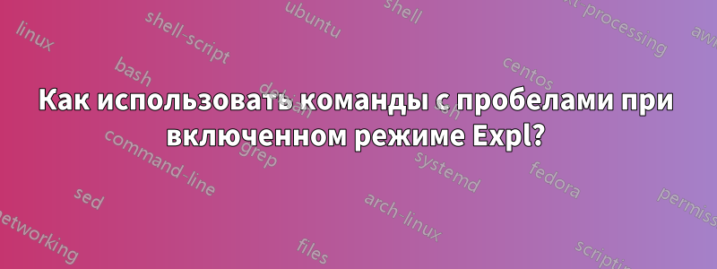 Как использовать команды с пробелами при включенном режиме Expl?