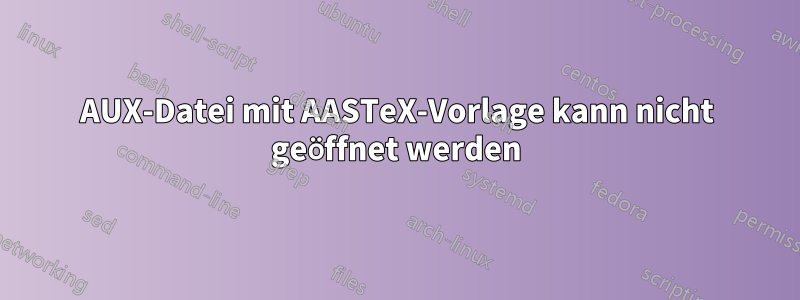 AUX-Datei mit AASTeX-Vorlage kann nicht geöffnet werden