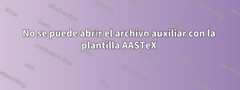 No se puede abrir el archivo auxiliar con la plantilla AASTeX