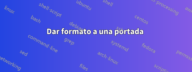 Dar formato a una portada