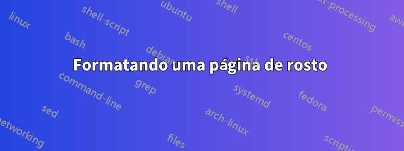 Formatando uma página de rosto