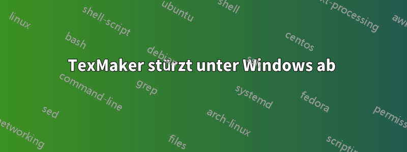 TexMaker stürzt unter Windows ab