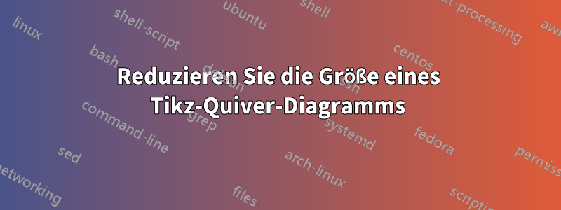 Reduzieren Sie die Größe eines Tikz-Quiver-Diagramms