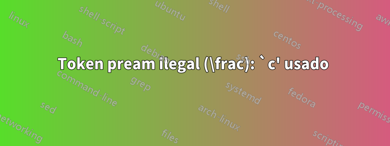 Token pream ilegal (\frac): `c' usado