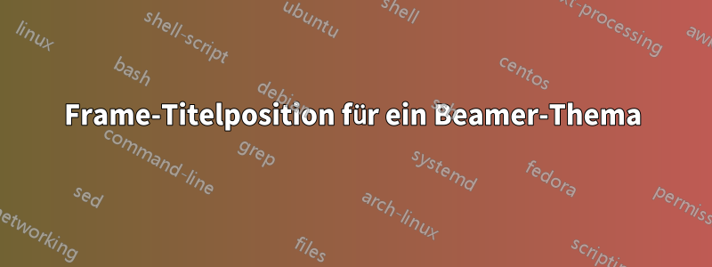 Frame-Titelposition für ein Beamer-Thema