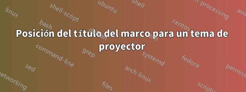 Posición del título del marco para un tema de proyector