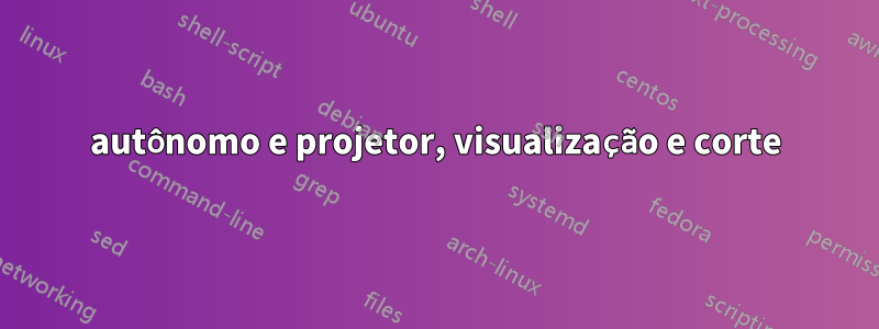 autônomo e projetor, visualização e corte