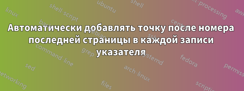 Автоматически добавлять точку после номера последней страницы в каждой записи указателя