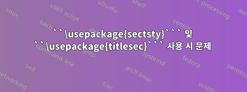 ``\usepackage{sectsty}``` 및 ``\usepackage{titlesec}``` 사용 시 문제