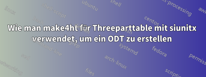 Wie man make4ht für Threeparttable mit siunitx verwendet, um ein ODT zu erstellen