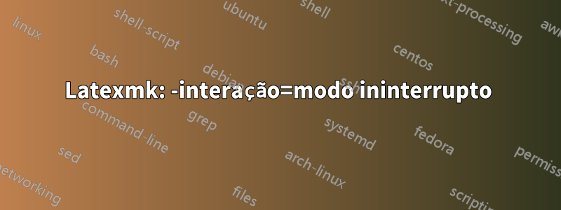 Latexmk: -interação=modo ininterrupto