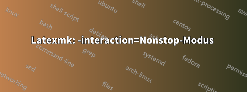 Latexmk: -interaction=Nonstop-Modus
