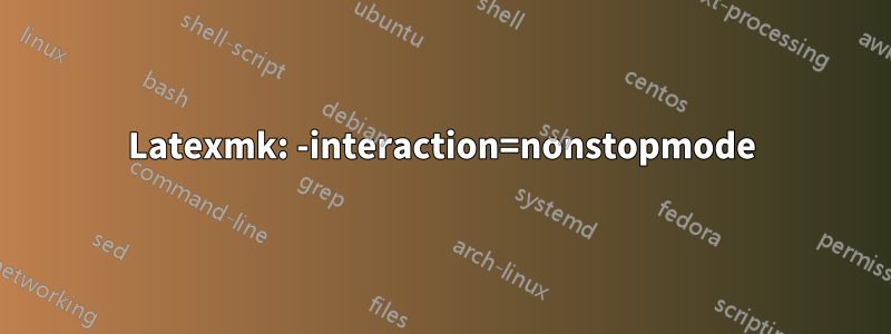Latexmk: -interaction=nonstopmode