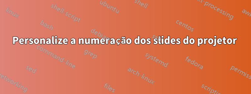 Personalize a numeração dos slides do projetor