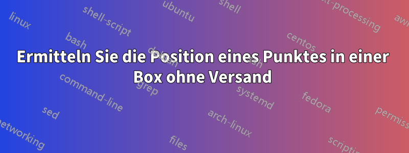 Ermitteln Sie die Position eines Punktes in einer Box ohne Versand