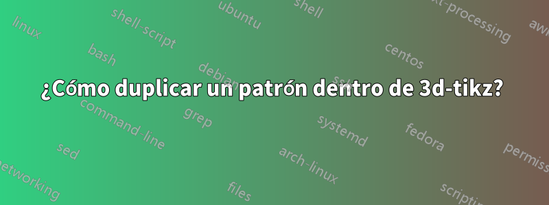 ¿Cómo duplicar un patrón dentro de 3d-tikz?