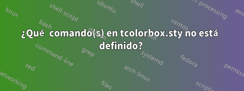 ¿Qué comando(s) en tcolorbox.sty no está definido?
