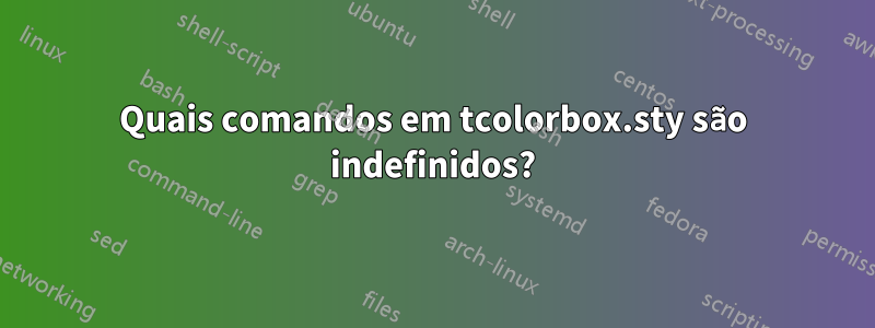 Quais comandos em tcolorbox.sty são indefinidos?