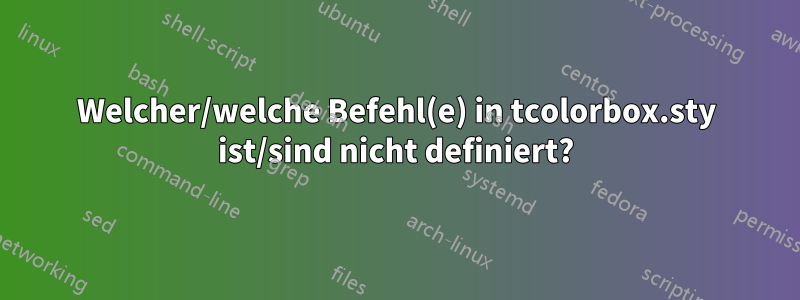 Welcher/welche Befehl(e) in tcolorbox.sty ist/sind nicht definiert?