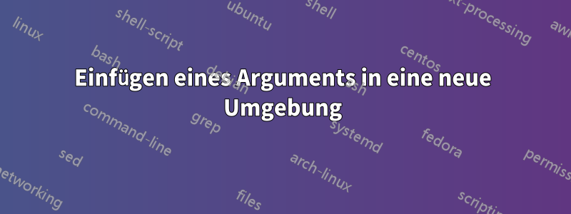 Einfügen eines Arguments in eine neue Umgebung