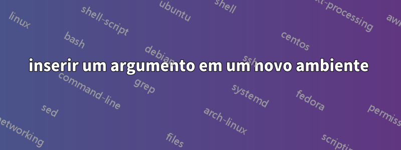 inserir um argumento em um novo ambiente