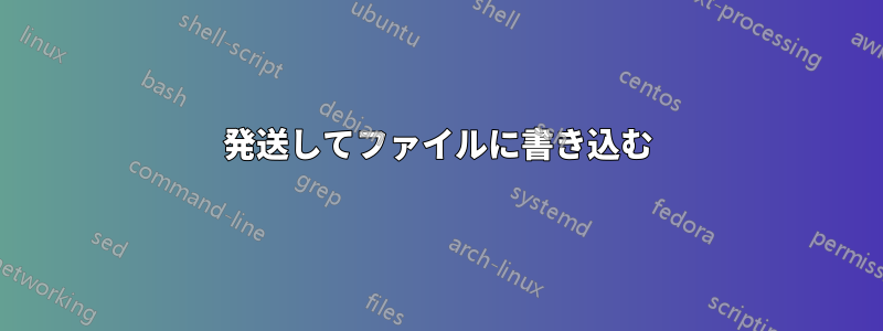 発送してファイルに書き込む