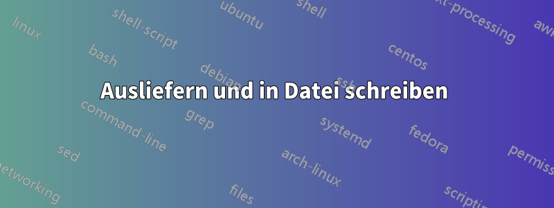 Ausliefern und in Datei schreiben