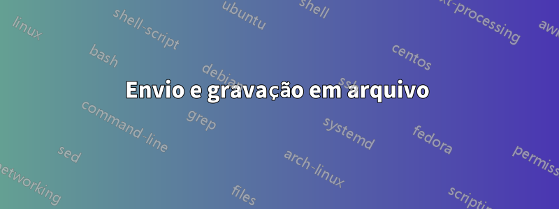 Envio e gravação em arquivo