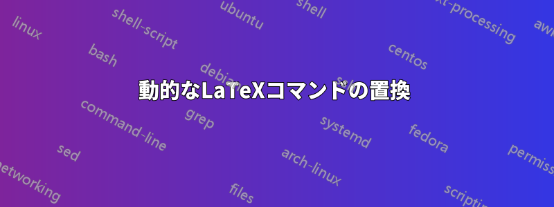 動的なLaTeXコマンドの置換