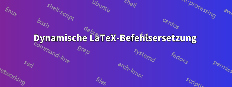 Dynamische LaTeX-Befehlsersetzung