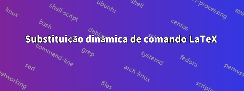 Substituição dinâmica de comando LaTeX