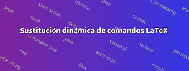 Sustitución dinámica de comandos LaTeX