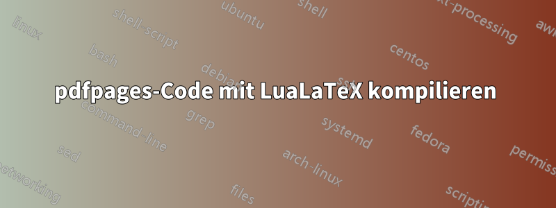 pdfpages-Code mit LuaLaTeX kompilieren