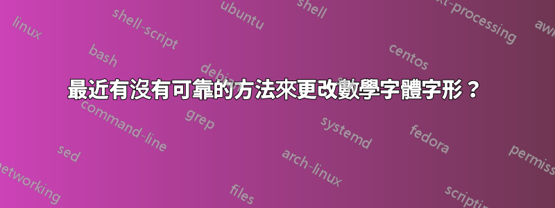 最近有沒有可靠的方法來更改數學字體字形？