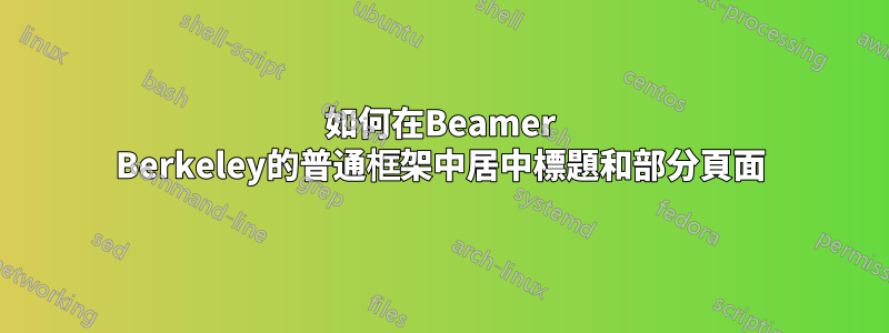 如何在Beamer Berkeley的普通框架中居中標題和部分頁面