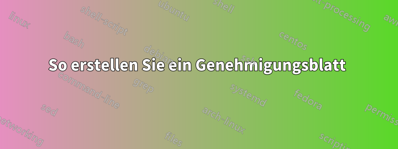So erstellen Sie ein Genehmigungsblatt