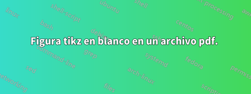 Figura tikz en blanco en un archivo pdf.