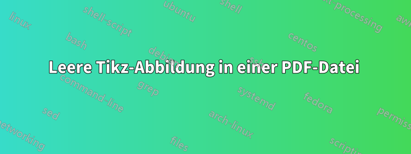 Leere Tikz-Abbildung in einer PDF-Datei