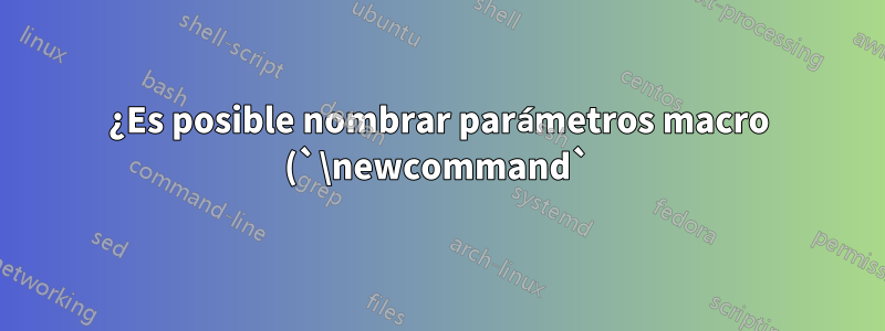¿Es posible nombrar parámetros macro (`\newcommand`) y hacer cálculos con ellos?