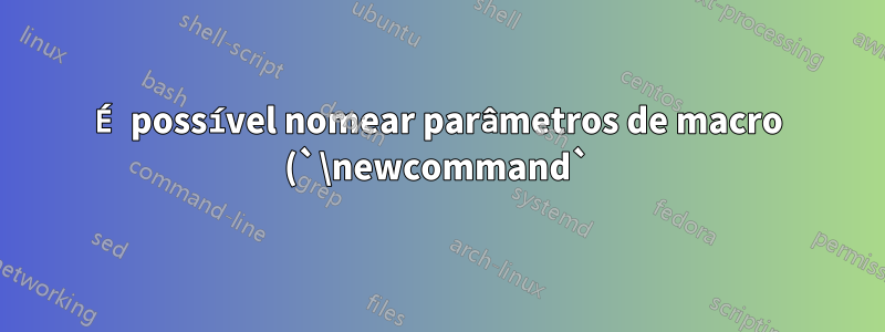 É possível nomear parâmetros de macro (`\newcommand`) e fazer contas com eles?
