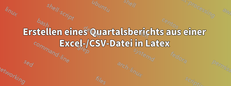 Erstellen eines Quartalsberichts aus einer Excel-/CSV-Datei in Latex