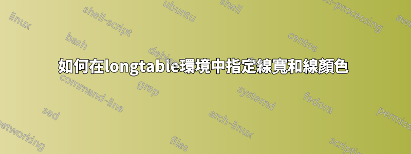 如何在longtable環境中指定線寬和線顏色