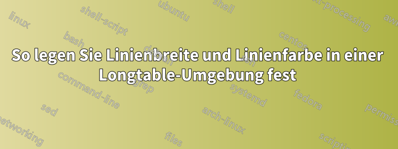 So legen Sie Linienbreite und Linienfarbe in einer Longtable-Umgebung fest